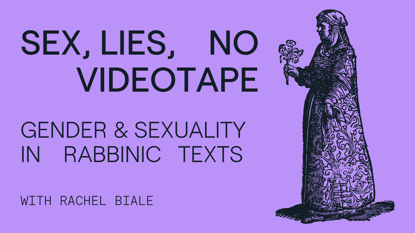 Sex, Lies, No Videotape: Gender & Sexuality in Rabbinic Texts