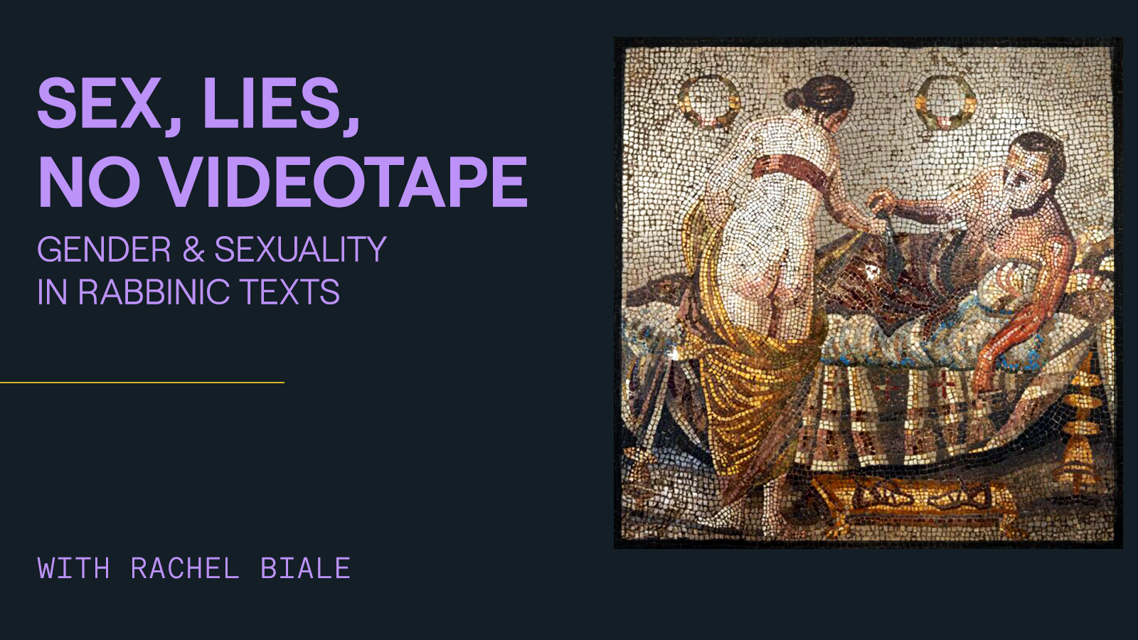 Sex, Lies, No Videotape: Gender & Sexuality in Rabbinic Texts